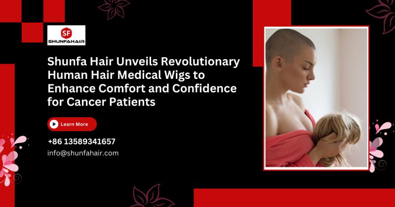 Shunfa Hair Unveils Revolutionary Medical Wigs for Human Hair to Enhance Comfort and Confidence for Cancer Patients