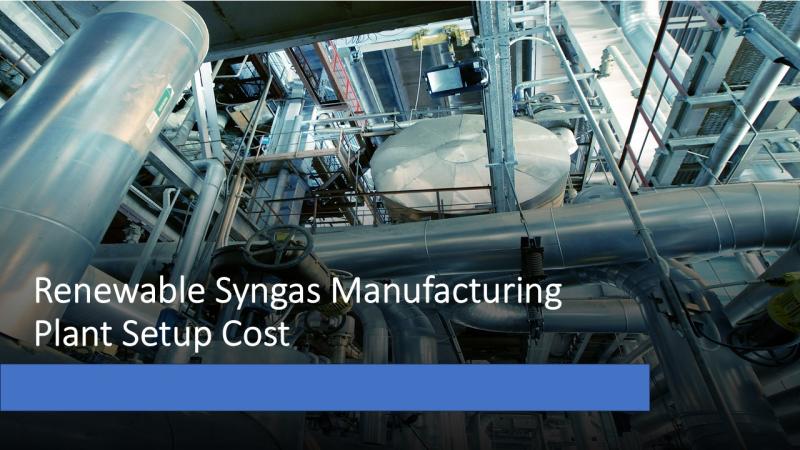Renewable Syngas Manufacturing Plant Cost 2025: Setup Details, Capital Investments, and Business Plan