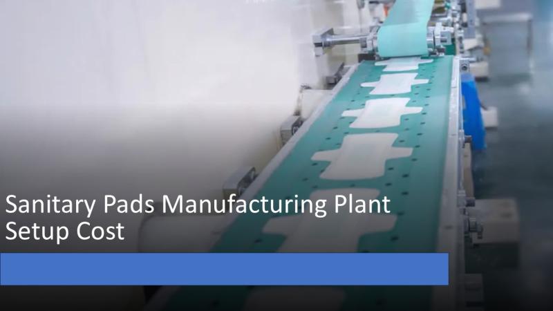 Sanitary Pads Manufacturing Plant Setup 2025: Machinery Details, Industry Trends and Cost Involved