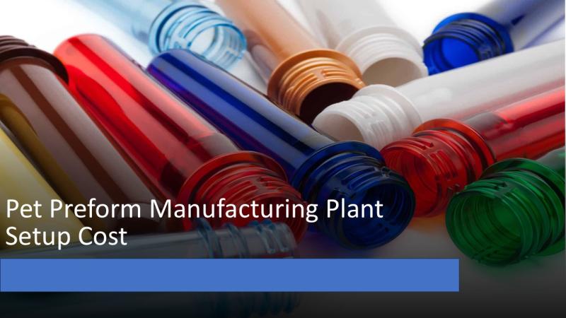 Pet Preform Manufacturing Plant Setup 2025: Industry Trends, Business Plan and Cost Breakdown