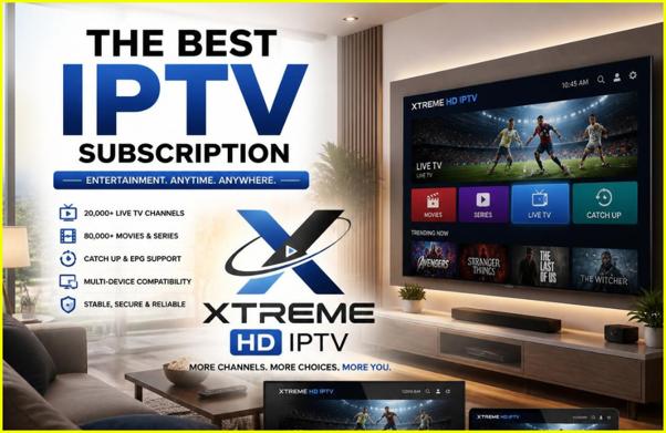 Best IPTV Subscription: What to Look for Before Choosing Xtreme