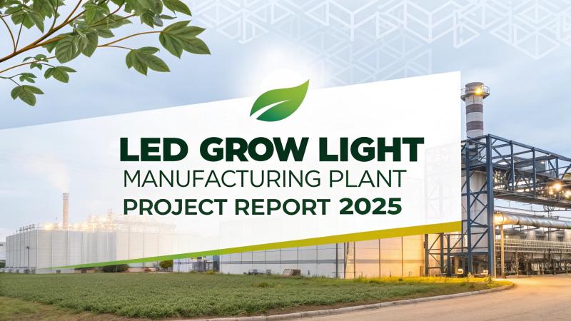LED Grow Light Manufacturing Plant Report 2025: Cost Structure, and Investment Insights