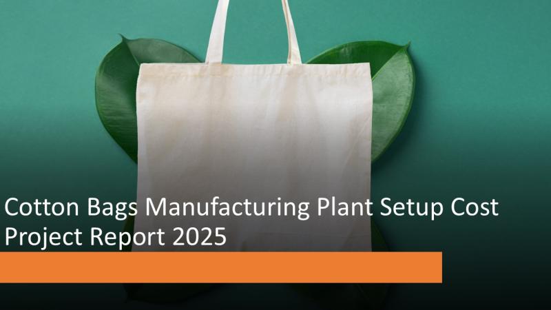 Cotton Bags Manufacturing Plant Setup 2025: Business Plan, Machinery, Infrastructure, Costs, and Profitability Analysis