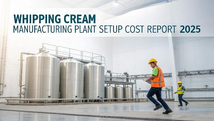 Whipping Cream Manufacturing Plant Setup Business Plan: Detailed Cost Analysis, Operational Planning, Machinery Requirements and ROI Forecasting