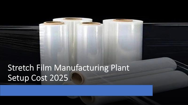 Stretch Film Manufacturing Plant Setup 2025: Machinery Cost, and Business Plan