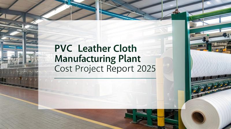 PVC Leather Cloth Manufacturing Plant Report 2025: Technical Requirements, Cost Structure, and Roi Analysis