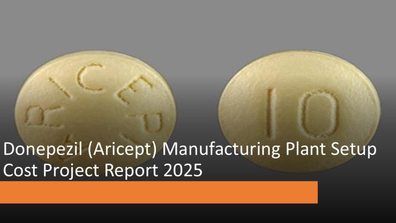 Donepezil (Aricept) Manufacturing Plant Setup Cost Report 2025: Comprehensive Business Plan and Project Details