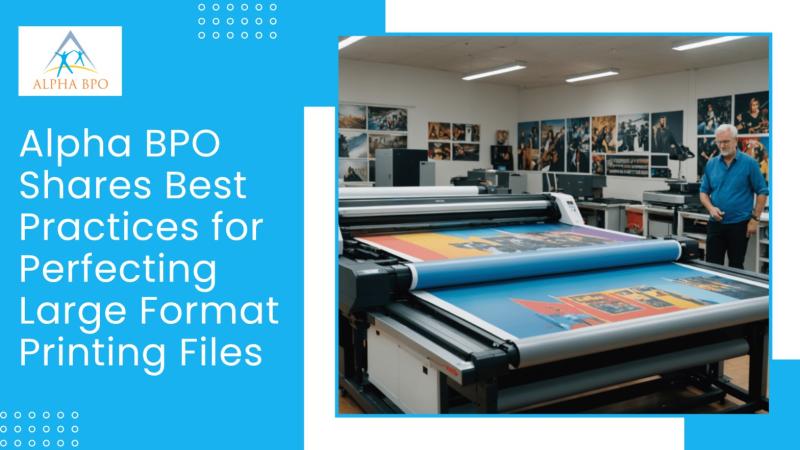 Alpha BPO shares expert tips on file preparation for large format printing, ensuring accuracy, quality, and efficiency.