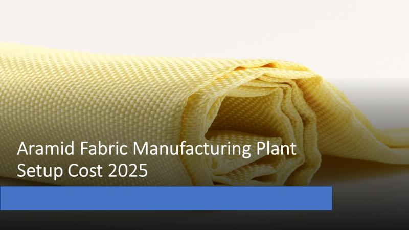 Aramid Fabric Manufacturing Plant Project Report 2025