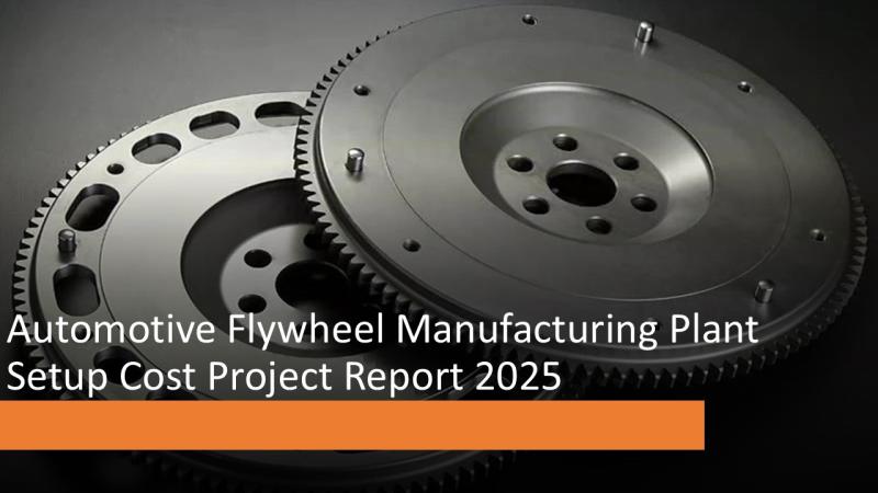 Get Your An Automotive Flywheel Manufacturing Plant Setup Report | Planning & Implementation