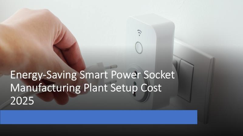 Energy-Saving Smart Power Socket Manufacturing Plant Project Report 2025