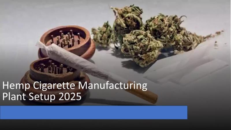 Hemp Cigarette Manufacturing Plant Setup 2025: Industry Trends, Business Plan and Machinery Cost