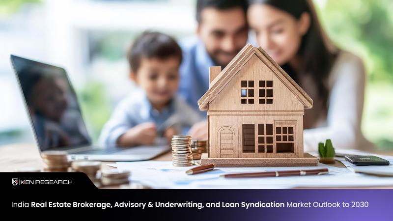 Ken Research Stated India Real Estate Brokerage, Advisory & Underwriting, and Loan Syndication Market to Reached INR 269 Billion