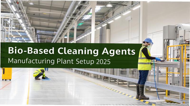 Bio-Based Cleaning Agents Manufacturing Plant Cost 2025: Business Plan, Raw Materials, and Industry Trends