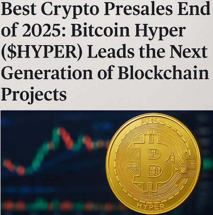 Best Crypto Presales End of 2025: Bitcoin Hyper ($HYPER) Leads the Next Generation of Blockchain Projects