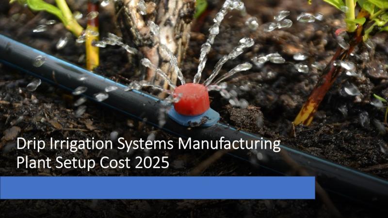 Drip Irrigation Systems Manufacturing Plant Setup 2025: Market Trends, Investment Cost, and Profit Projections