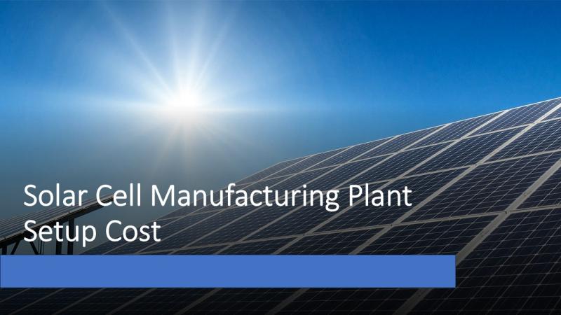 Solar Cell Manufacturing Plant Setup Cost 2025: Layout, Machinery, and Financial Outlook
