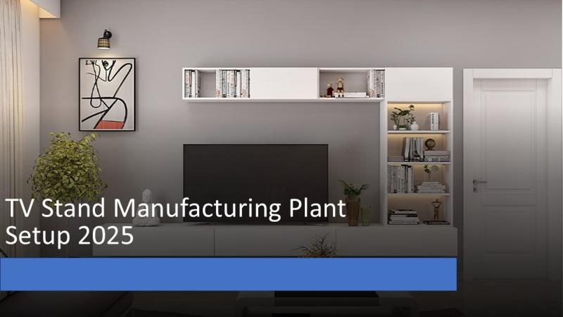 TV Stand Manufacturing Plant Setup | Project Report 2025, Machinery Cost and Business Plan