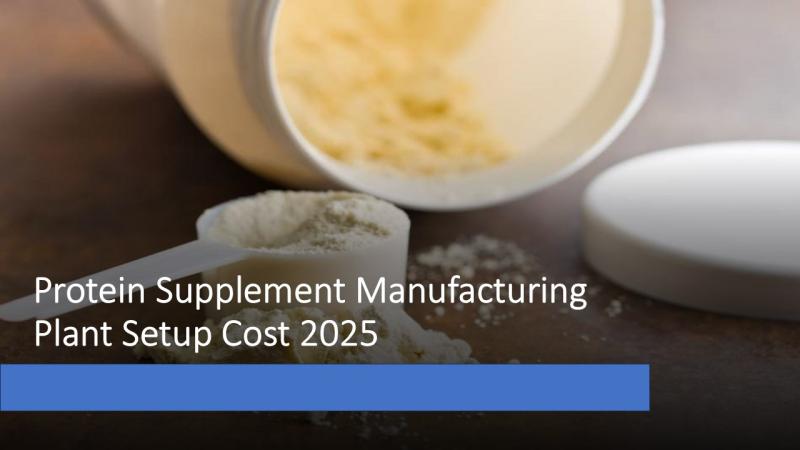Protein Supplement Manufacturing Plant Setup Cost 2025: Layout, Machinery, Raw Materials, and Financial Outlook
