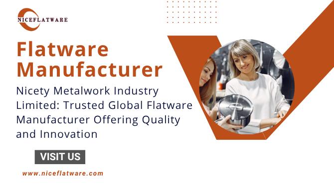 Nicety Metalwork Industry Limited: Trusted Global Flatware Manufacturer Offering Quality and Innovation