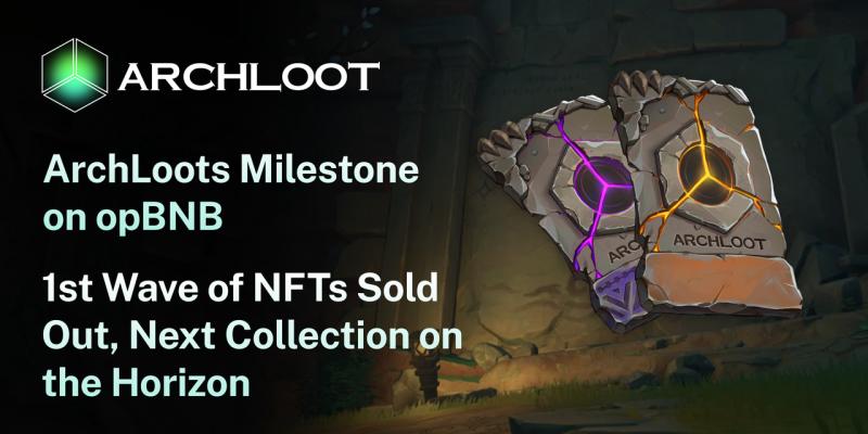 ArchLoot Achieves Blockbuster Milestone on opBNB - First Wave of NFTs Sold Out, Next Collection on the Horizon