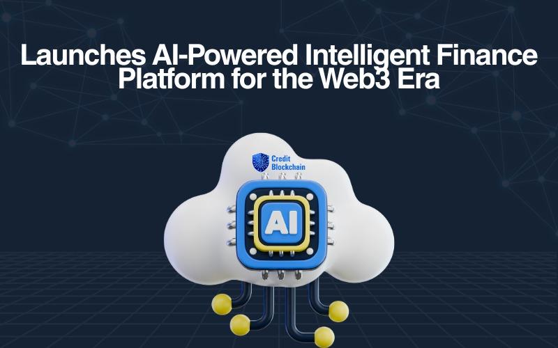CreditBlockchain Launches AI-Powered Intelligent Finance Platform for the Web3 Era