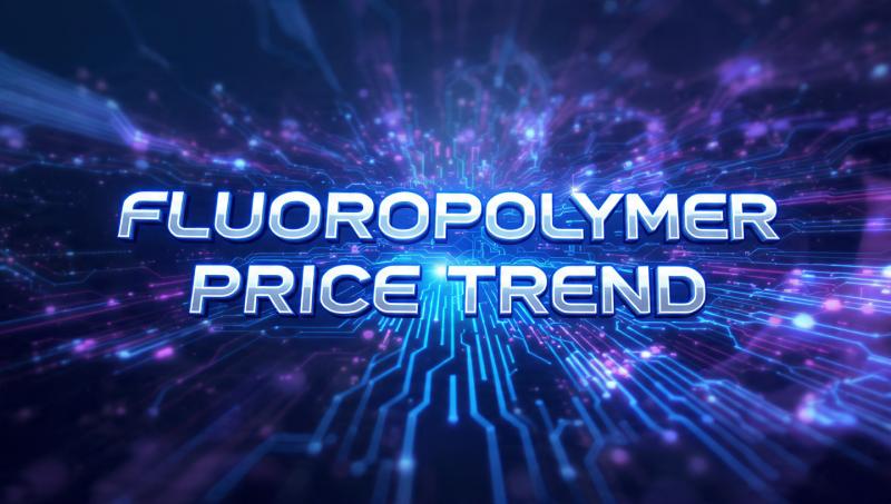 Comprehensive Insight on the Fluoropolymer Price Trend