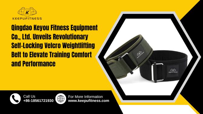 Qingdao Keyou Fitness Equipment Co., Ltd. Unveils Revolutionary Self-Locking Velcro Weightlifting Belt to Elevate Training Comfort and Performance