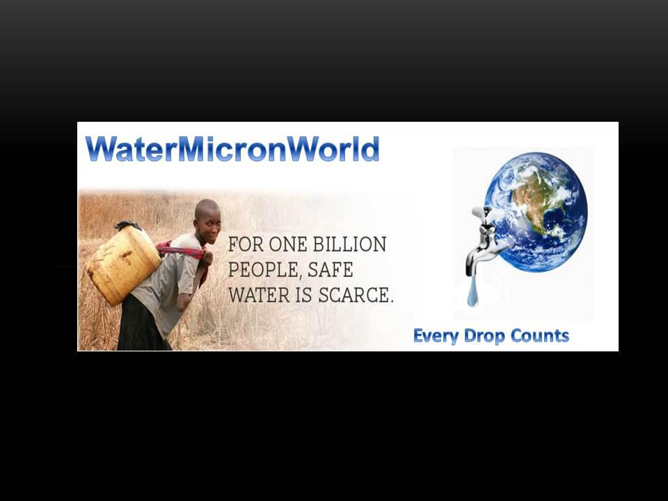 WaterMicronWorld, Here we are in 2018 without access to Safe Drinking Water in the World..WHY?
