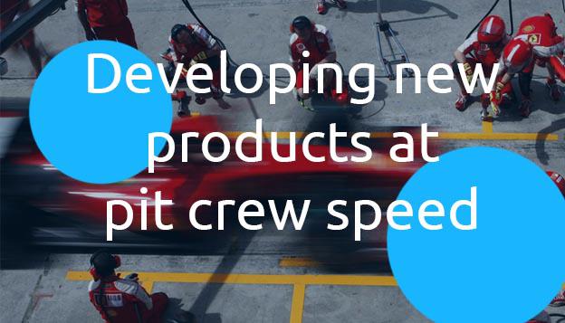 Developing New Products at Pit Crew Speed