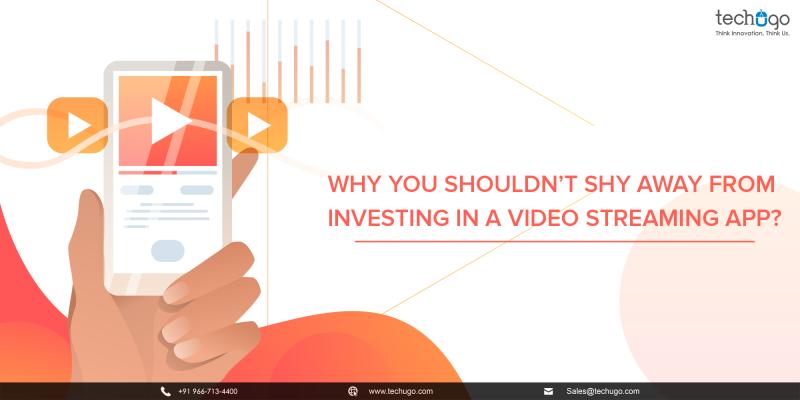 WHY YOU SHOULDN’T SHY AWAY FROM INVESTING IN A VIDEO STREAMING APP?