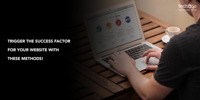 Trigger The Success Factor For Your Website With These Methods!