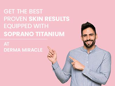 GET THE BEST PROVEN SKIN RESULTS EQUIPPED WITH SOPRANO TITANIUM AT DERMA MIRACLE