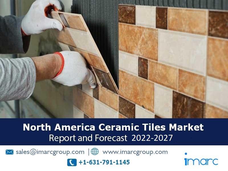 North America Ceramic Tiles Market: Industry Trends, Share, Size, Growth, Opportunity and Forecast 2022-2027