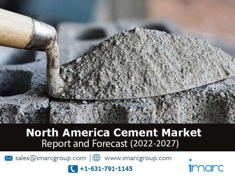 North America Cement Market: Industry Trends, Share, Size, Growth, Opportunity and Forecast 2022-2027