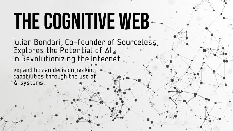 The Cognitive Web: Iulian Bondari, Co-founder of Sourceless, Explores the Potential of AI in Revolutionizing the Internet