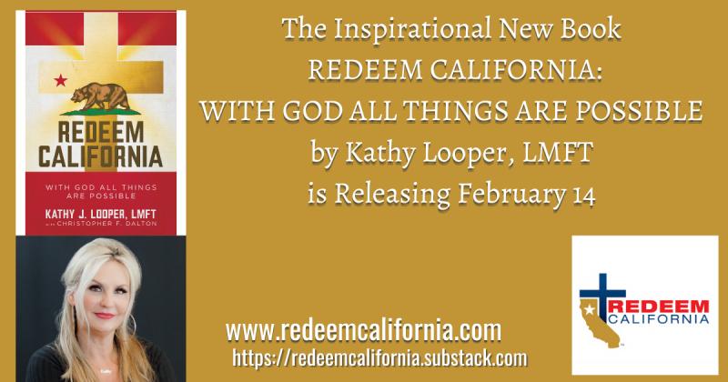 The Inspirational New Book   REDEEM CALIFORNIA:  WITH GOD ALL THINGS ARE POSSIBLE  by Kathy Looper, LMFT  is Releasing February 14