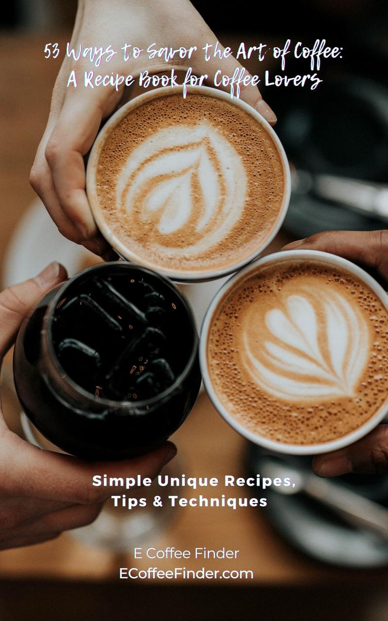 53 Ways To Savor The Art Of Coffee A Recipe Book For Coffee Lovers