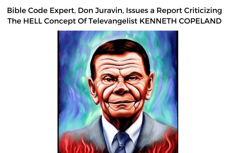 Bible Code Expert, Don Juravin, Issues a Report Criticizing The HELL Concept Of Televangelist KENNETH COPELAND