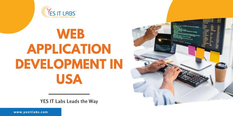 Revolutionizing Web Application Development in USA: YES IT Labs Leads the Way
