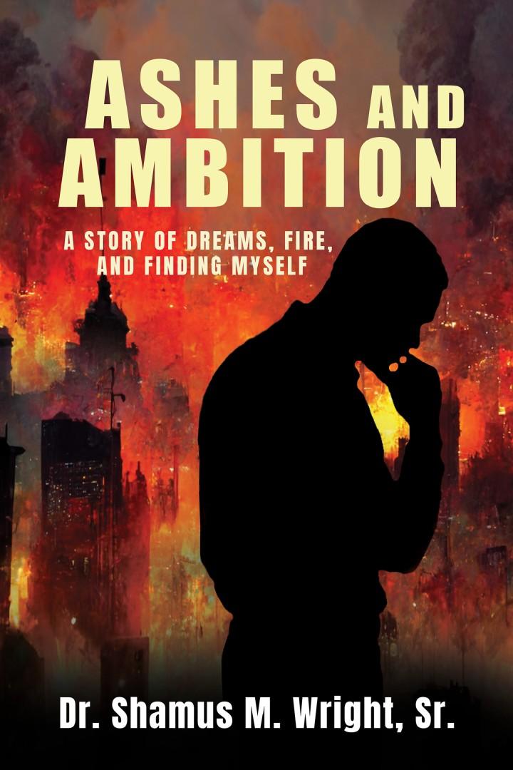 Ashes and Ambition A Journey of Redemption Resilience and Rebuilding a Life