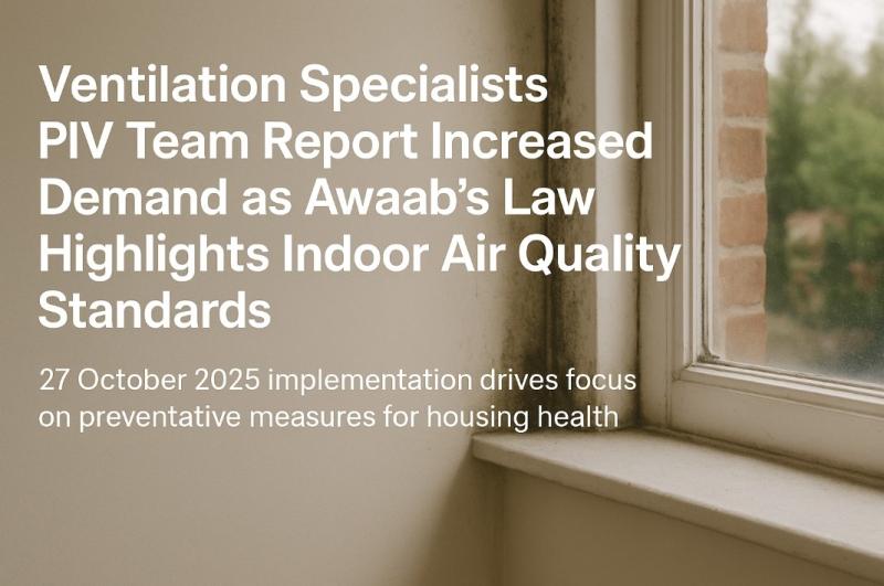 Ventilation Specialists PIV Team Report Increased Demand as Awaab's Law Highlights Indoor Air Quality Standards