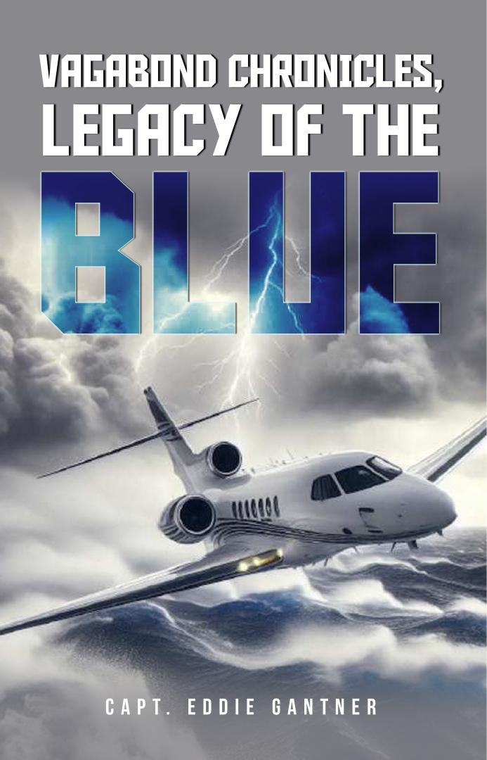 Captain Eddie Gantner Soars Again with His Remarkable Memoir, Vagabond Chronicles: Legacy of the Blue