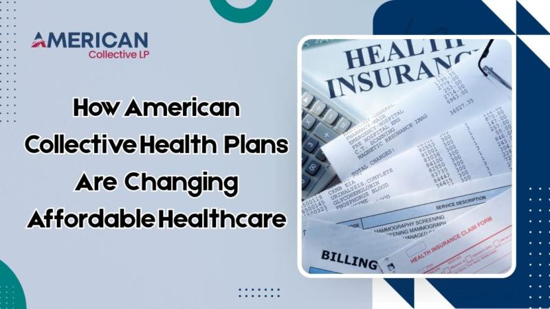 How American Collective LP Health Plans Are Changing Affordable Healthcare