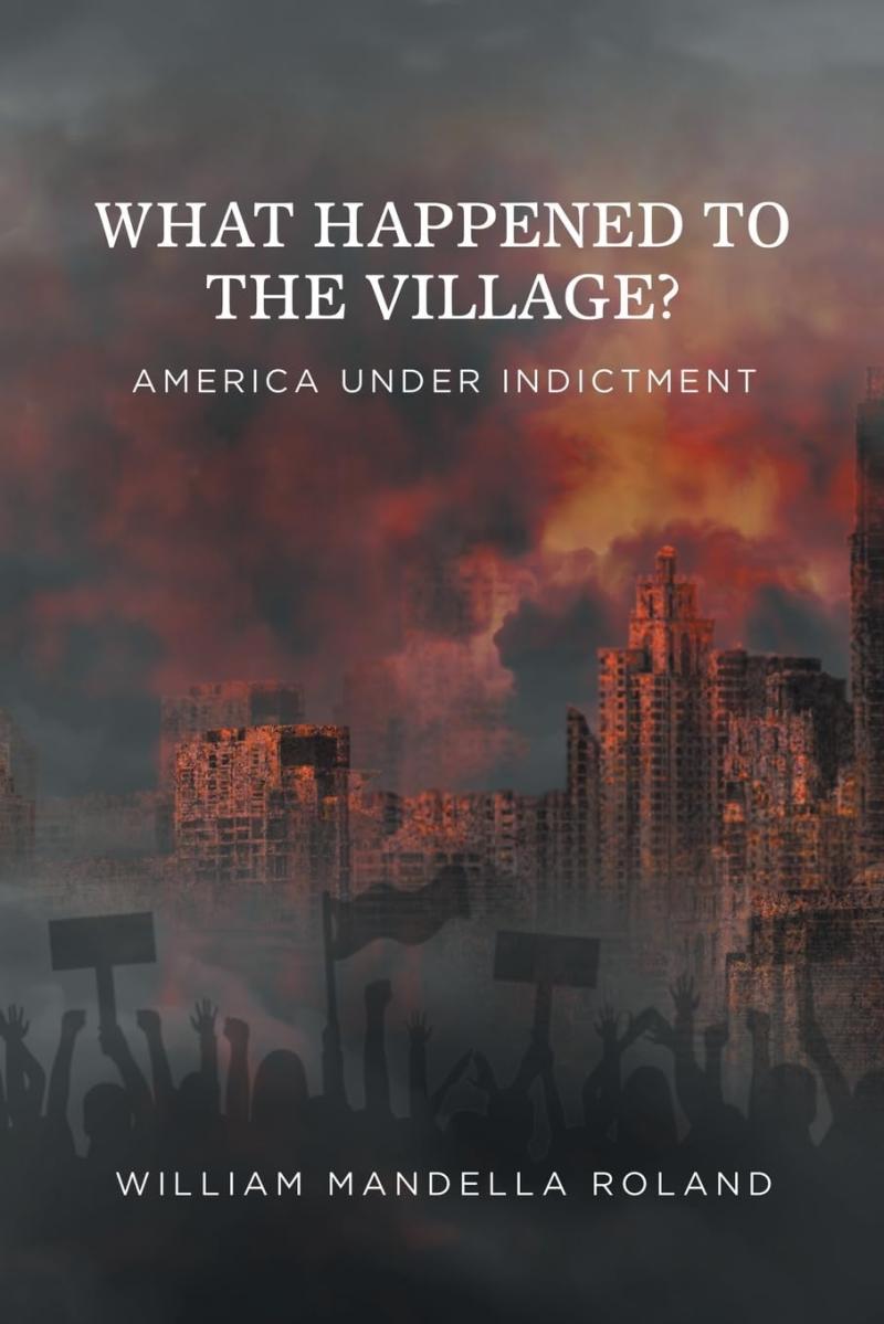 William Mandella M Roland Challenges Americas Future with What Happened to the Village America Under Indictment