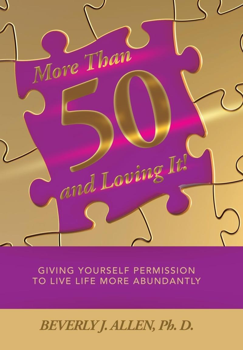 Dr. Beverly J. Allen Inspires a New Outlook on Aging with Her Transformative Book - More Than 50 and Loving It: Giving Yourself Permission to Live Life More Abundantly