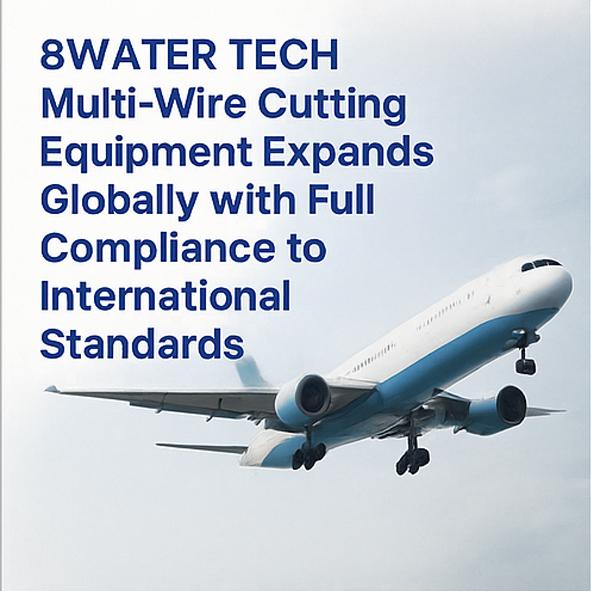 8WATER TECH Multi-Wire Cutting Equipment Expands Globally with